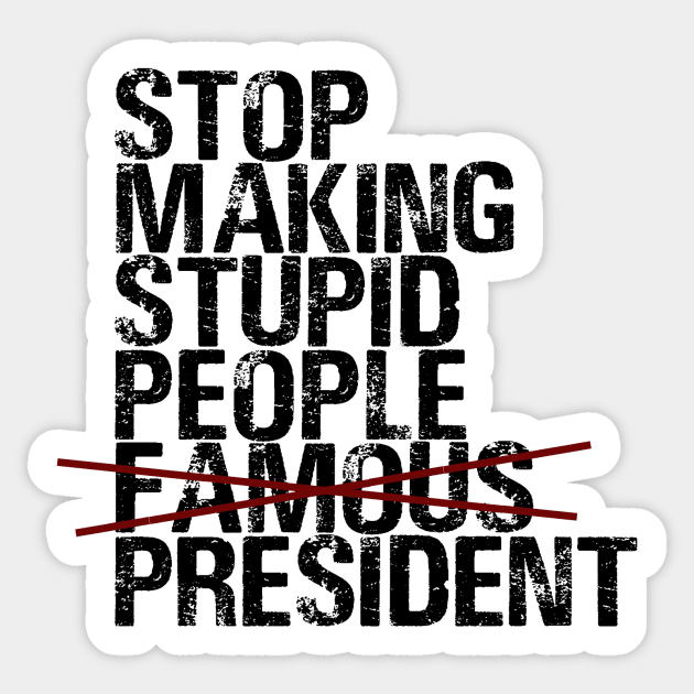 Stop Making Stupid People Famous Sticker by Dani-Moffet